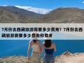 7月份去西藏旅游需要多少费用？7月份去西藏旅游需要多少费用和费用