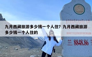 九月西藏旅游多少钱一个人住？九月西藏旅游多少钱一个人住的