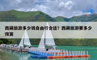 西藏旅游多少钱自由行合适？西藏旅游要多少预算