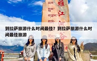 到拉萨旅游什么时间最佳？到拉萨旅游什么时间最佳旅游