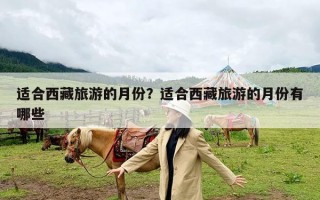 适合西藏旅游的月份？适合西藏旅游的月份有哪些