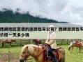 西藏地区靠谱的旅游包车公司？西藏旅游包车价格一天多少钱