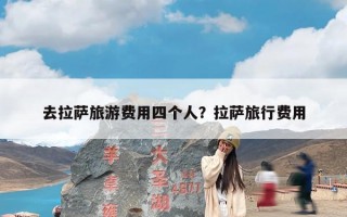 去拉萨旅游费用四个人？拉萨旅行费用