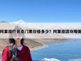 阿里旅行景点门票价格多少？阿里旅游攻略图