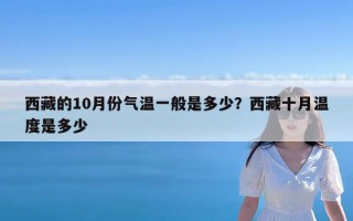 西藏的10月份气温一般是多少？西藏十月温度是多少