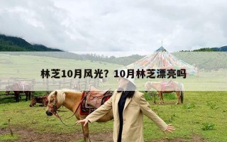 林芝10月风光？10月林芝漂亮吗