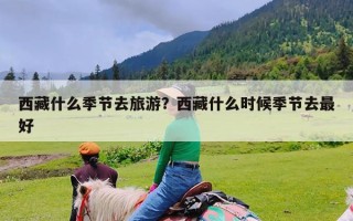 西藏什么季节去旅游？西藏什么时候季节去最好