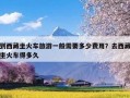 到西藏坐火车旅游一般需要多少费用？去西藏坐火车得多久