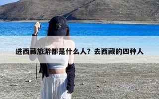 进西藏旅游都是什么人？去西藏的四种人