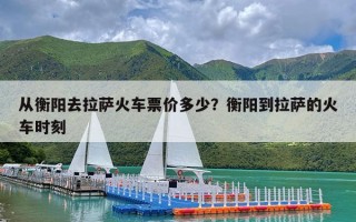 从衡阳去拉萨火车票价多少？衡阳到拉萨的火车时刻