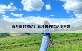 五月份的拉萨？五月份的拉萨冷不冷