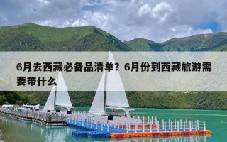 6月去西藏必备品清单？6月份到西藏旅游需要带什么