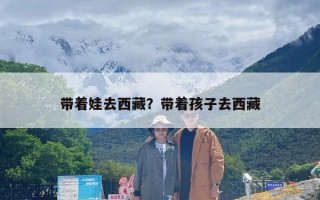 带着娃去西藏？带着孩子去西藏