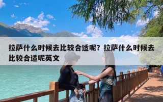 拉萨什么时候去比较合适呢？拉萨什么时候去比较合适呢英文