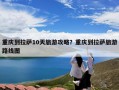 重庆到拉萨10天旅游攻略？重庆到拉萨旅游路线图