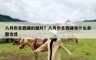 八月份去西藏的图片？八月份去西藏带什么衣服合适