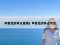 阿里旅游景点路线？阿里旅游景点大全