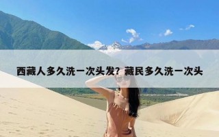 西藏人多久洗一次头发？藏民多久洗一次头