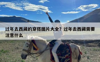 过年去西藏的穿搭图片大全？过年去西藏需要注意什么