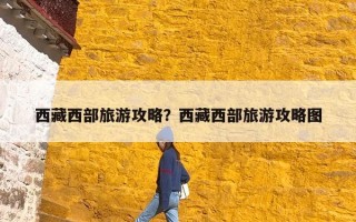 西藏西部旅游攻略？西藏西部旅游攻略图