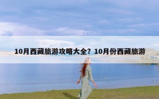 10月西藏旅游攻略大全？10月份西藏旅游