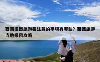 西藏报团旅游要注意的事项有哪些？西藏旅游当地报团攻略