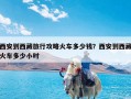 西安到西藏旅行攻略火车多少钱？西安到西藏火车多少小时