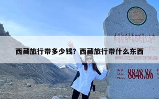 西藏旅行带多少钱？西藏旅行带什么东西