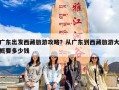 广东出发西藏旅游攻略？从广东到西藏旅游大概要多少钱