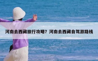 河南去西藏旅行攻略？河南去西藏自驾游路线