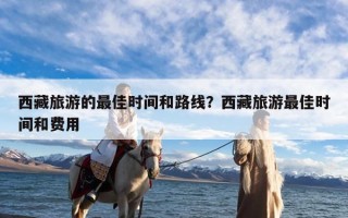 西藏旅游的最佳时间和路线？西藏旅游最佳时间和费用