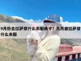 9月份去拉萨穿什么衣服裤子？九月底拉萨穿什么衣服