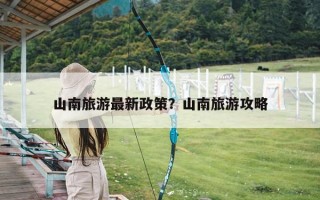 山南旅游最新政策？山南旅游攻略