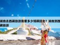 湖南去西藏旅游需要多少钱跟团走？湖南到西藏旅游