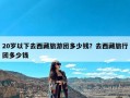 20岁以下去西藏旅游团多少钱？去西藏旅行团多少钱