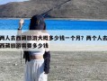 两人去西藏旅游大概多少钱一个月？两个人去西藏旅游需要多少钱