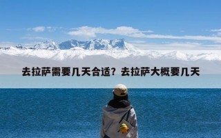 去拉萨需要几天合适？去拉萨大概要几天