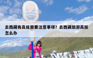 去西藏有高反需要注意事项？去西藏旅游高反怎么办