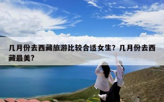 几月份去西藏旅游比较合适女生？几月份去西藏最美?