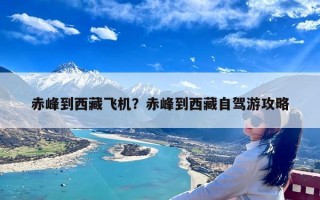 赤峰到西藏飞机？赤峰到西藏自驾游攻略