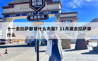 十一去拉萨都穿什么衣服？11月底去拉萨穿什么