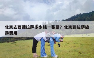 北京去西藏拉萨多少钱一张票？北京到拉萨旅游费用