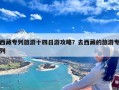 西藏专列旅游十四日游攻略？去西藏的旅游专列