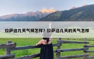 拉萨这几天气候怎样？拉萨这几天的天气怎样