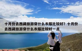 十月份去西藏旅游穿什么衣服比较好？十月份去西藏旅游穿什么衣服比较好一点