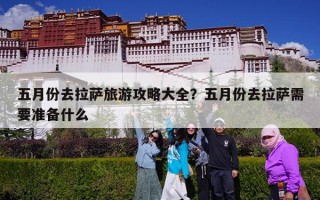 五月份去拉萨旅游攻略大全？五月份去拉萨需要准备什么