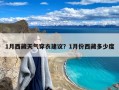 1月西藏天气穿衣建议？1月份西藏多少度