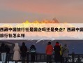 西藏中国旅行社是国企吗还是央企？西藏中国旅行社怎么样