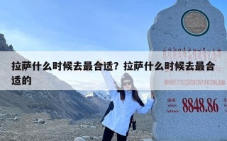 拉萨什么时候去最合适？拉萨什么时候去最合适的