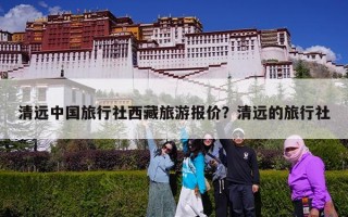 清远中国旅行社西藏旅游报价？清远的旅行社